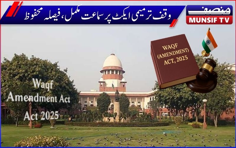 وقف ترمیمی ایکٹ  2025۔ قانون کو چیلنج  کرنے والی عرضیوں پر سپریم کورٹ میں سماعت مکمل،فیصلہ محفوظ